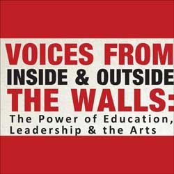 Voices from Inside the Walls: The Power of Education, Leadership & the Arts